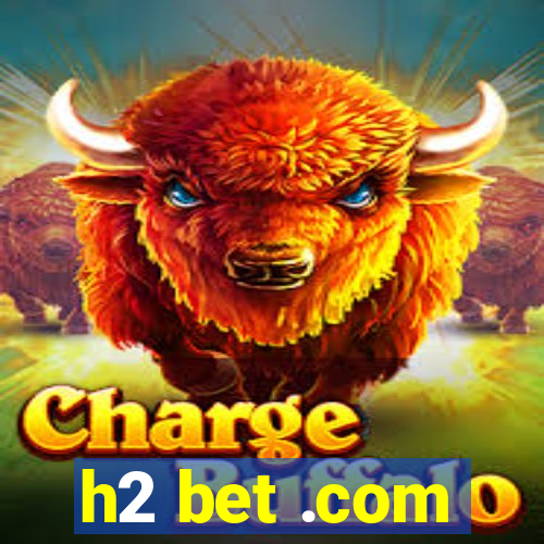 h2 bet .com